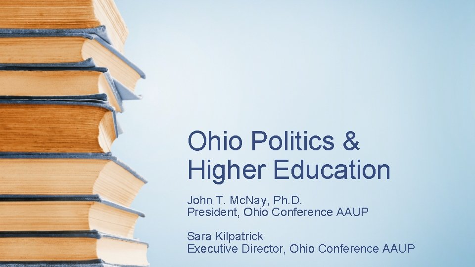 Ohio Politics & Higher Education John T. Mc. Nay, Ph. D. President, Ohio Conference