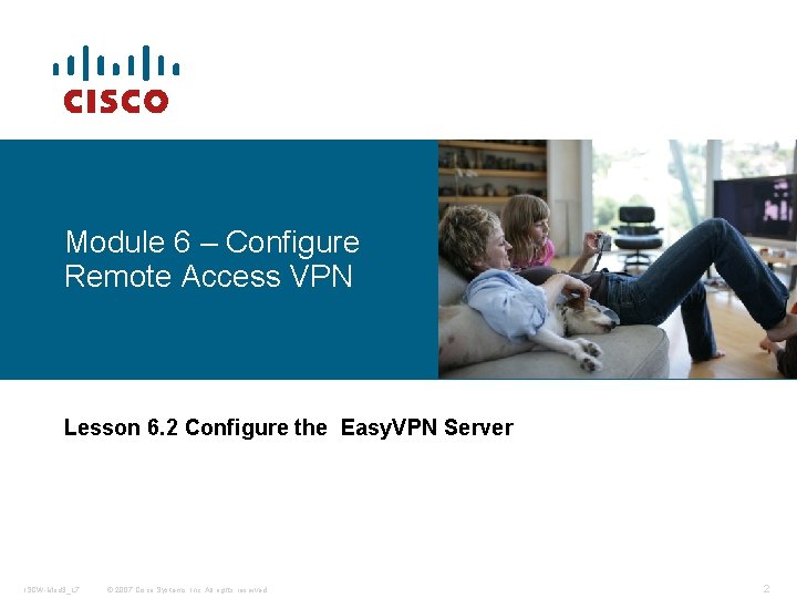 Module 6 – Configure Remote Access VPN Lesson 6. 2 Configure the Easy. VPN