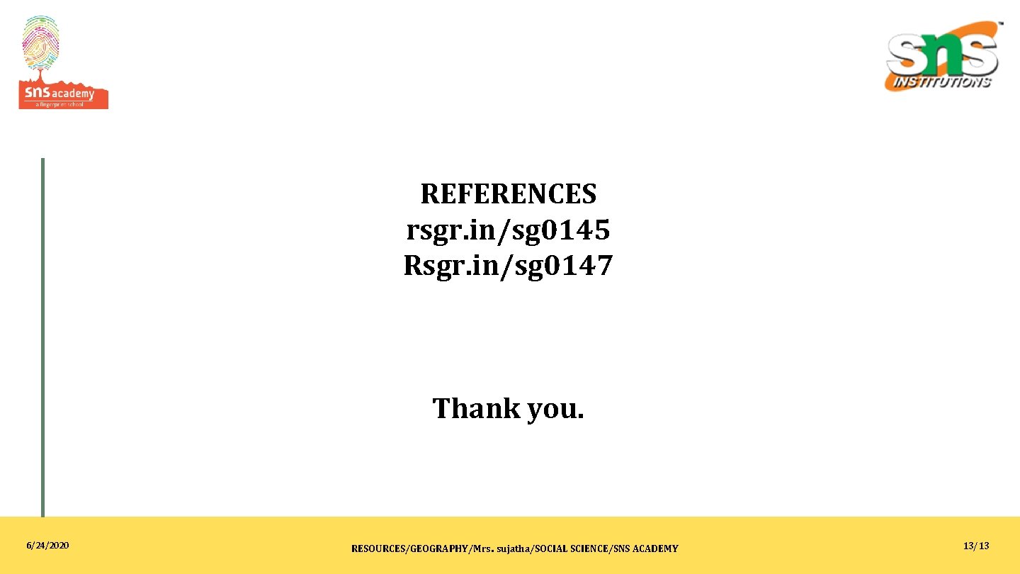REFERENCES rsgr. in/sg 0145 Rsgr. in/sg 0147 Thank you. 6/24/2020 RESOURCES/GEOGRAPHY/Mrs. sujatha/SOCIAL SCIENCE/SNS ACADEMY