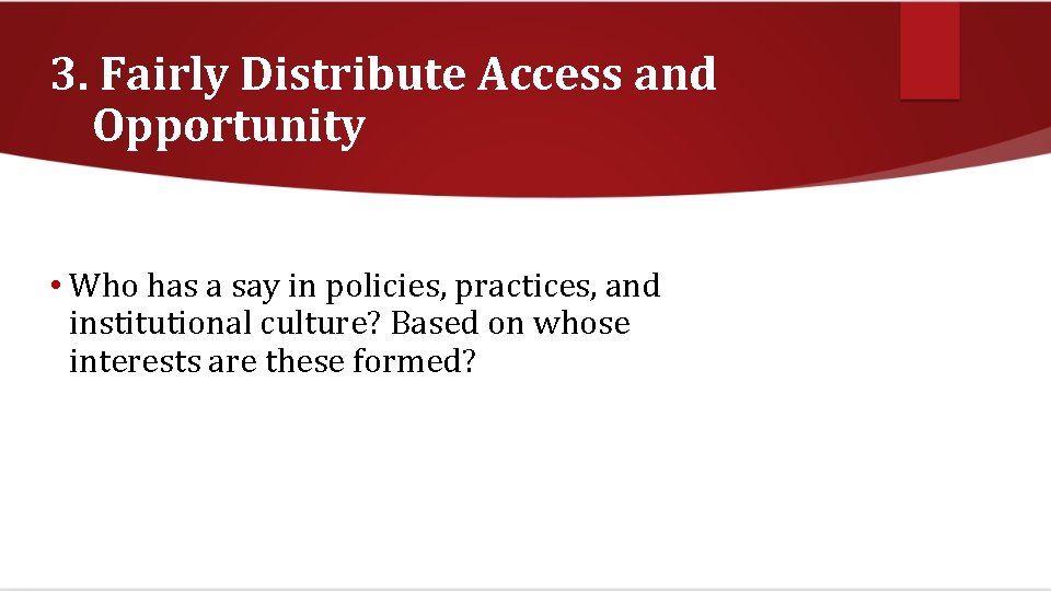 3. Fairly Distribute Access and Opportunity • Who has a say in policies, practices,