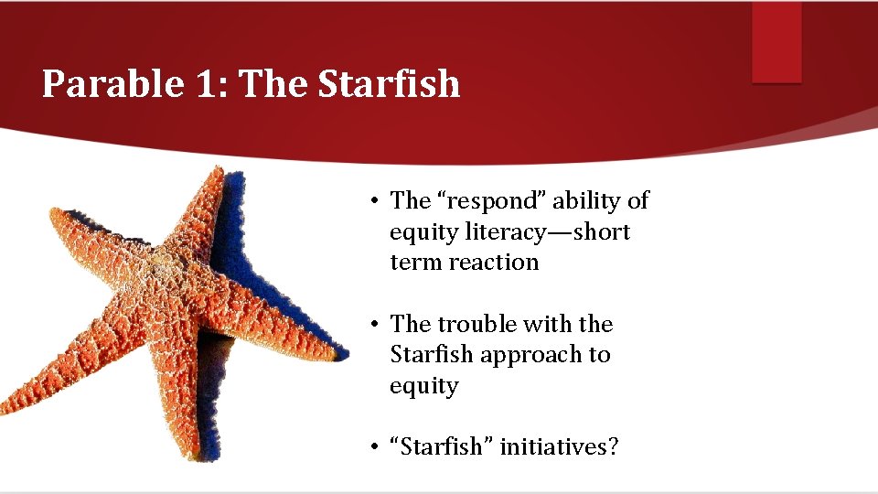 Parable 1: The Starfish • The “respond” ability of equity literacy—short term reaction •