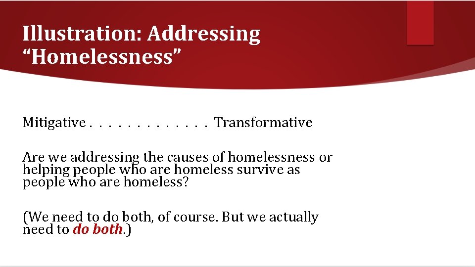 Illustration: Addressing “Homelessness” Mitigative. . . Transformative Are we addressing the causes of homelessness