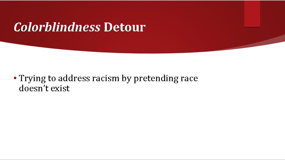 Colorblindness Detour • Trying to address racism by pretending race doesn’t exist 