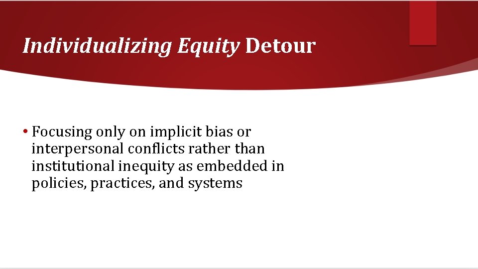 Individualizing Equity Detour • Focusing only on implicit bias or interpersonal conflicts rather than