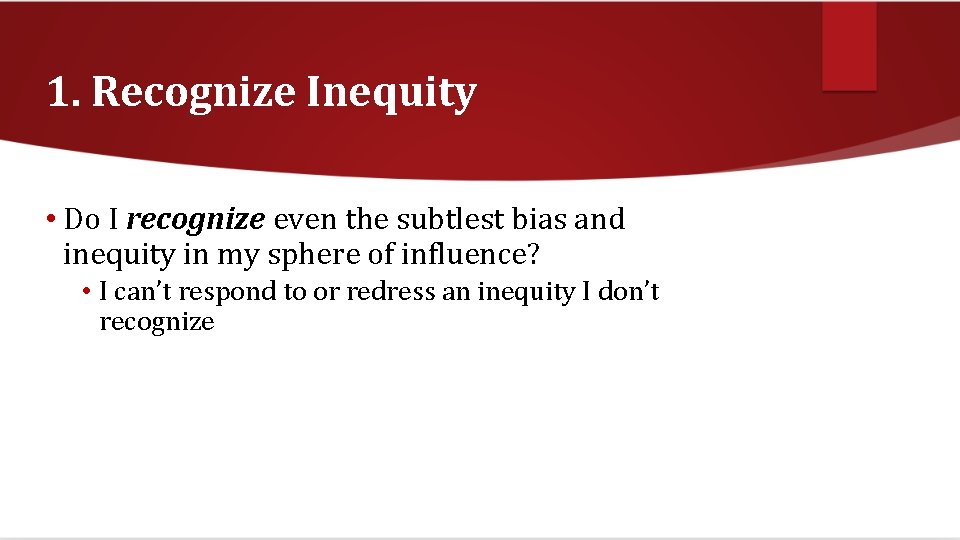 1. Recognize Inequity • Do I recognize even the subtlest bias and inequity in