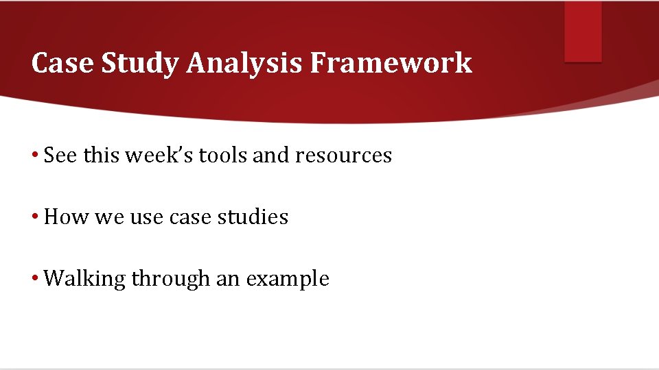 Case Study Analysis Framework • See this week’s tools and resources • How we