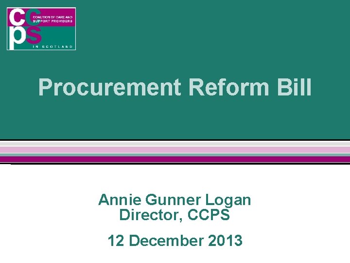Procurement Reform Bill Annie Gunner Logan Director, CCPS 12 December 2013 