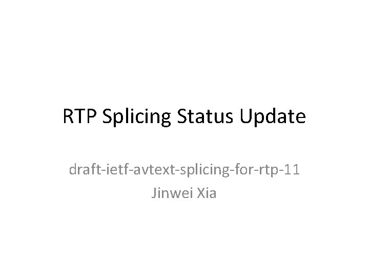 RTP Splicing Status Update draft-ietf-avtext-splicing-for-rtp-11 Jinwei Xia 