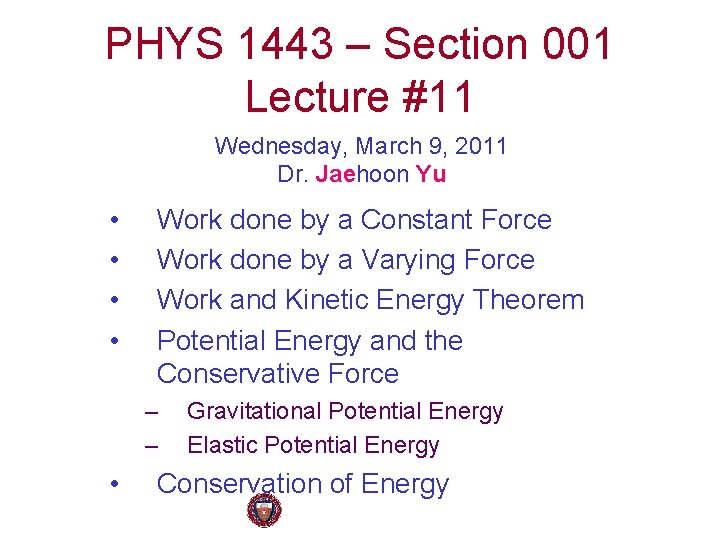 PHYS 1443 – Section 001 Lecture #11 Wednesday, March 9, 2011 Dr. Jaehoon Yu
