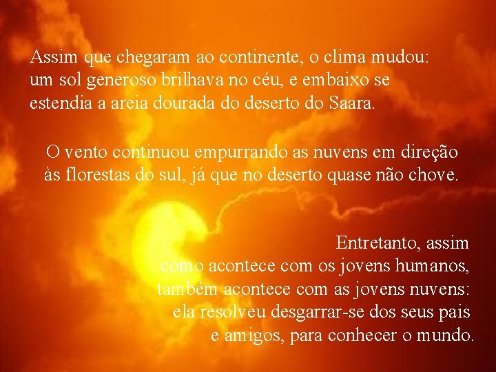 Assim que chegaram ao continente, o clima mudou: um sol generoso brilhava no céu,