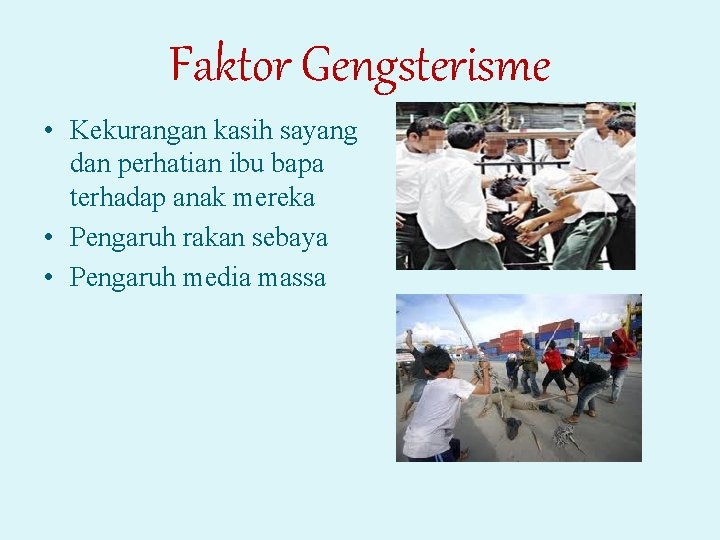 Faktor Gengsterisme • Kekurangan kasih sayang dan perhatian ibu bapa terhadap anak mereka •