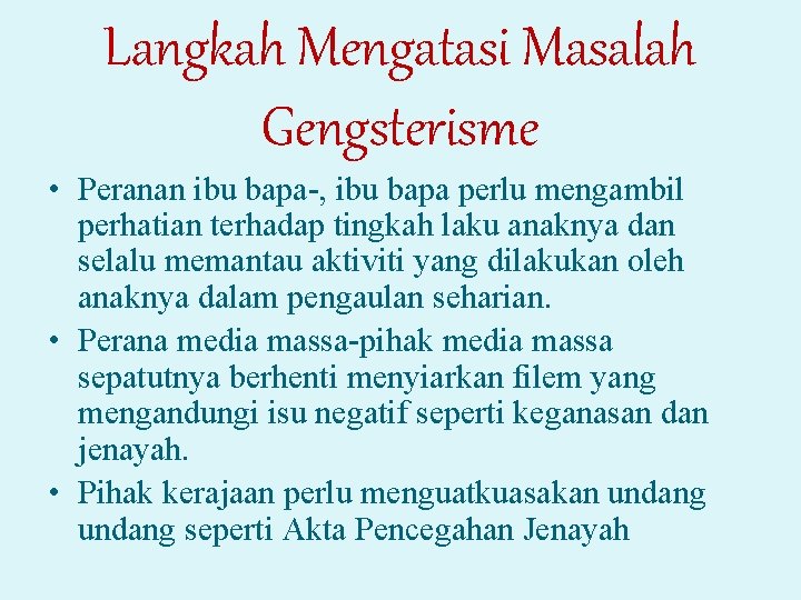 Langkah Mengatasi Masalah Gengsterisme • Peranan ibu bapa-, ibu bapa perlu mengambil perhatian terhadap