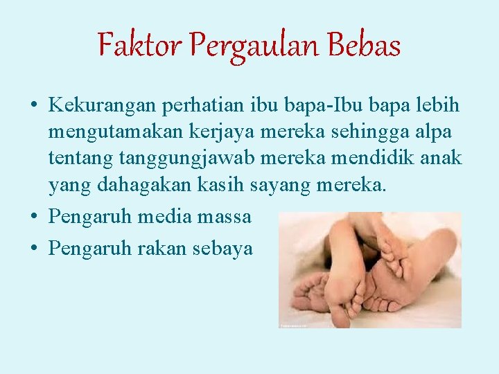 Faktor Pergaulan Bebas • Kekurangan perhatian ibu bapa-Ibu bapa lebih mengutamakan kerjaya mereka sehingga