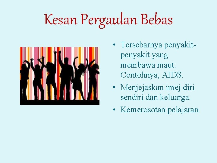 Kesan Pergaulan Bebas • Tersebarnya penyakit yang membawa maut. Contohnya, AIDS. • Menjejaskan imej