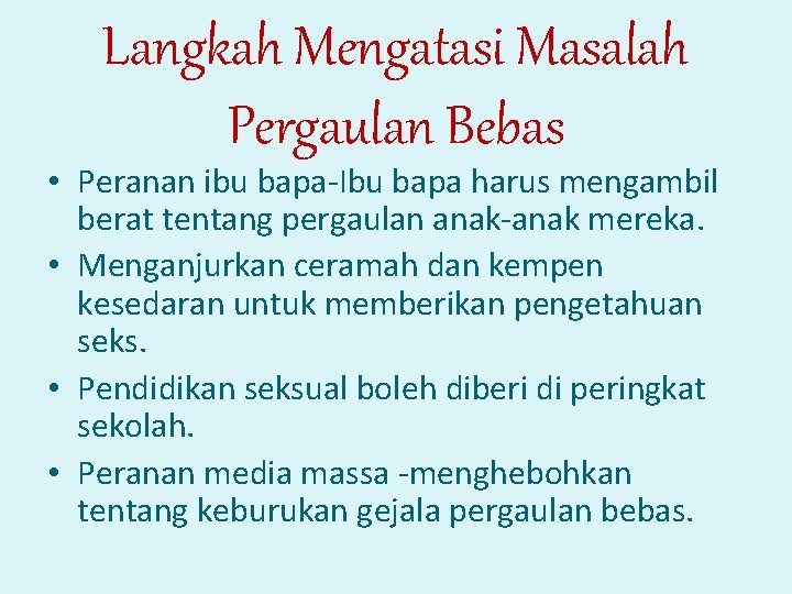 Langkah Mengatasi Masalah Pergaulan Bebas • Peranan ibu bapa-Ibu bapa harus mengambil berat tentang