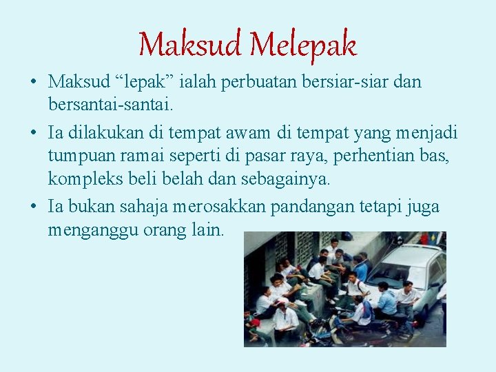 Maksud Melepak • Maksud “lepak” ialah perbuatan bersiar-siar dan bersantai-santai. • Ia dilakukan di