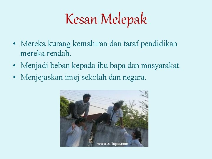 Kesan Melepak • Mereka kurang kemahiran dan taraf pendidikan mereka rendah. • Menjadi beban