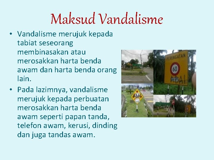 Maksud Vandalisme • Vandalisme merujuk kepada tabiat seseorang membinasakan atau merosakkan harta benda awam