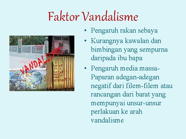 Faktor Vandalisme • Pengaruh rakan sebaya • Kurangnya kawalan dan bimbingan yang sempurna daripada