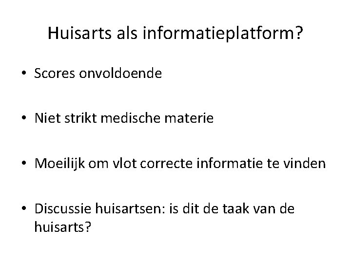 Huisarts als informatieplatform? • Scores onvoldoende • Niet strikt medische materie • Moeilijk om