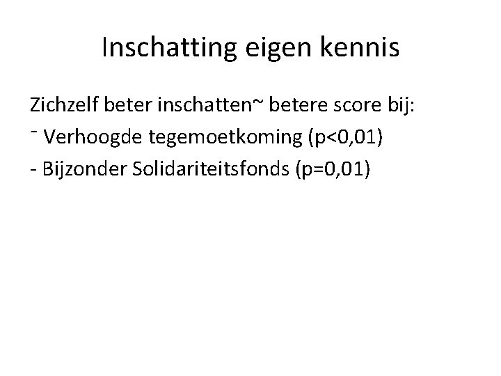 Inschatting eigen kennis Zichzelf beter inschatten~ betere score bij: ⁻ Verhoogde tegemoetkoming (p<0, 01)