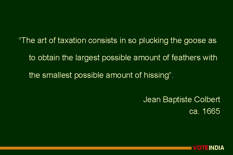 “The art of taxation consists in so plucking the goose as to obtain the