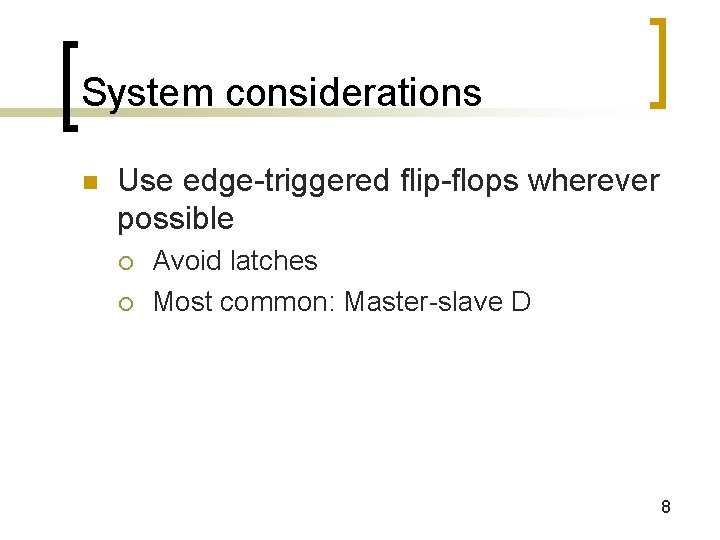 System considerations n Use edge-triggered flip-flops wherever possible ¡ ¡ Avoid latches Most common: System considerations n Use edge-triggered flip-flops wherever possible ¡ ¡ Avoid latches Most common: