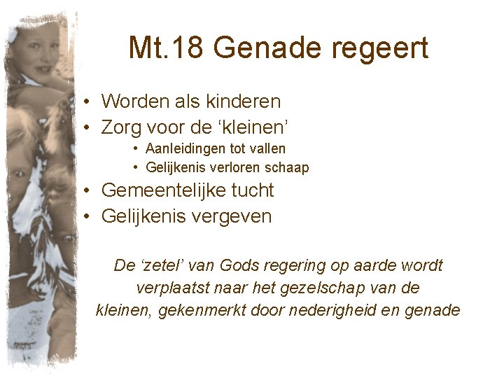 Mt. 18 Genade regeert • Worden als kinderen • Zorg voor de ‘kleinen’ •