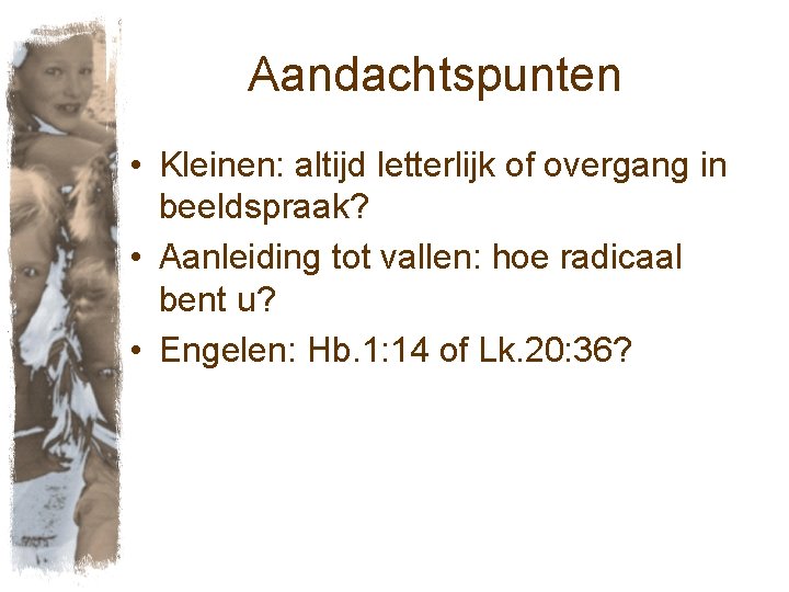 Aandachtspunten • Kleinen: altijd letterlijk of overgang in beeldspraak? • Aanleiding tot vallen: hoe