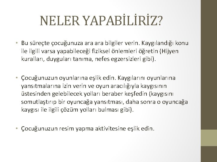 NELER YAPABİLİRİZ? • Bu süreçte çocuğunuza ara bilgiler verin. Kaygılandığı konu ile ilgili varsa