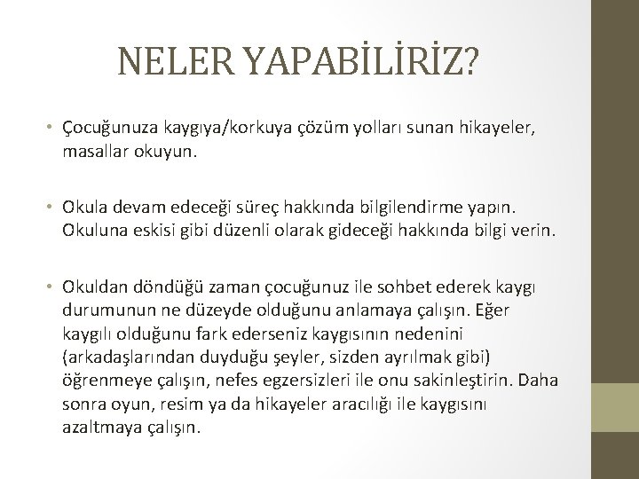 NELER YAPABİLİRİZ? • Çocuğunuza kaygıya/korkuya çözüm yolları sunan hikayeler, masallar okuyun. • Okula devam