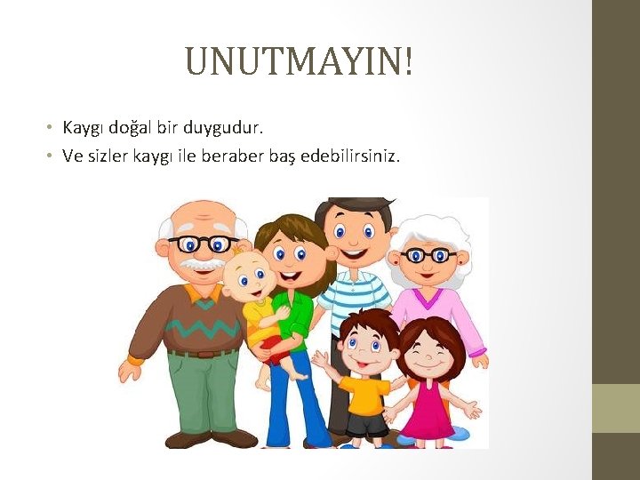 UNUTMAYIN! • Kaygı doğal bir duygudur. • Ve sizler kaygı ile beraber baş edebilirsiniz.