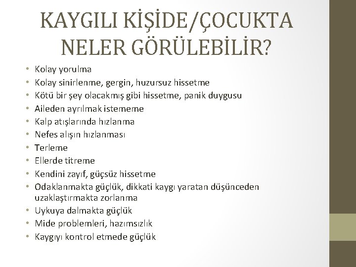 KAYGILI KİŞİDE/ÇOCUKTA NELER GÖRÜLEBİLİR? Kolay yorulma Kolay sinirlenme, gergin, huzursuz hissetme Kötü bir şey