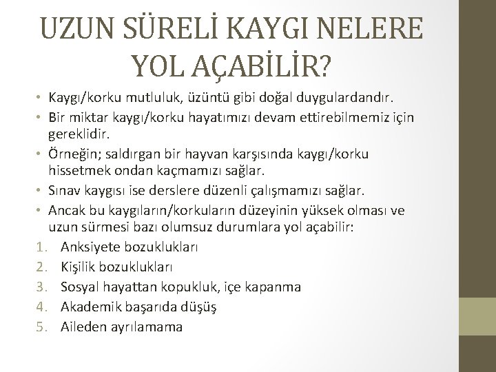 UZUN SÜRELİ KAYGI NELERE YOL AÇABİLİR? • Kaygı/korku mutluluk, üzüntü gibi doğal duygulardandır. •