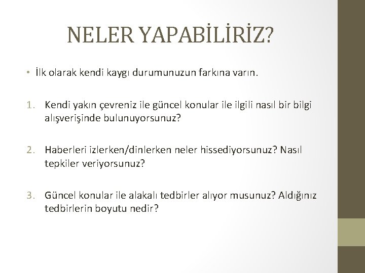 NELER YAPABİLİRİZ? • İlk olarak kendi kaygı durumunuzun farkına varın. 1. Kendi yakın çevreniz