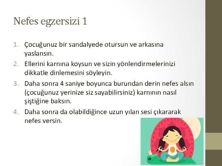 Nefes egzersizi 1 1. Çocuğunuz bir sandalyede otursun ve arkasına yaslansın. 2. Ellerini karnına