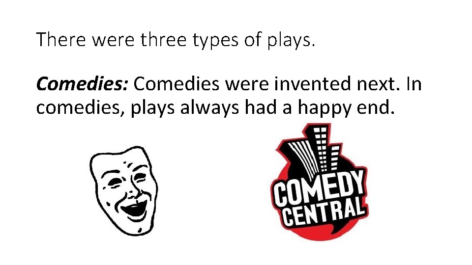 There were three types of plays. Comedies: Comedies were invented next. In comedies, plays