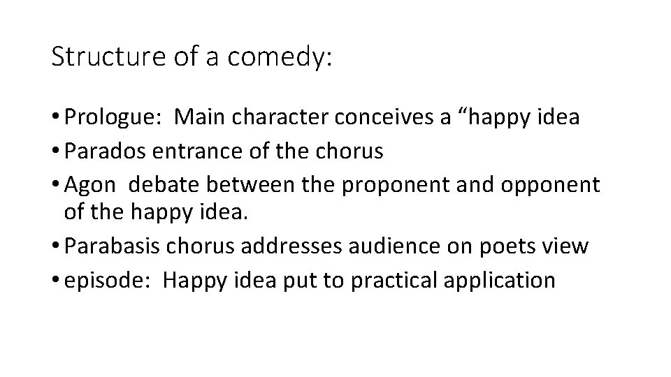 Structure of a comedy: • Prologue: Main character conceives a “happy idea • Parados