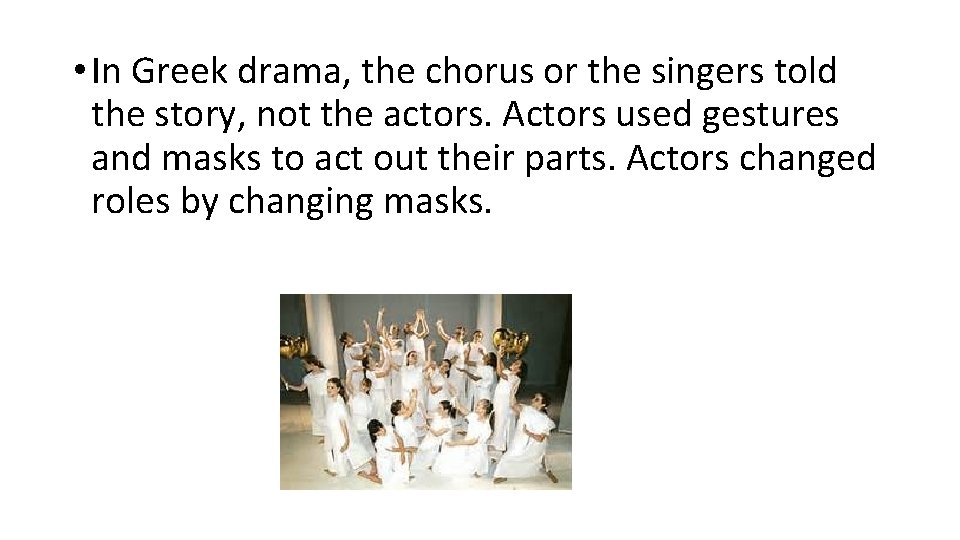  • In Greek drama, the chorus or the singers told the story, not