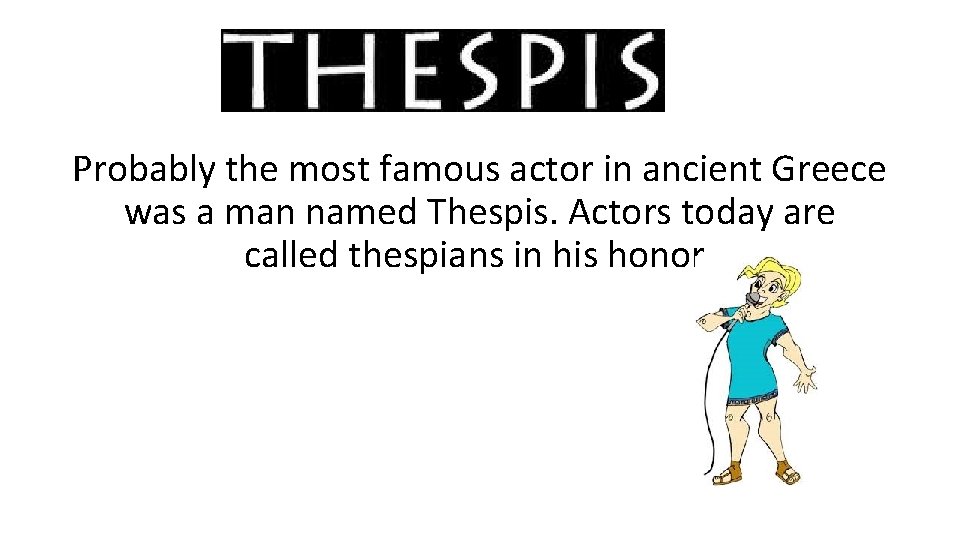 Probably the most famous actor in ancient Greece was a man named Thespis. Actors