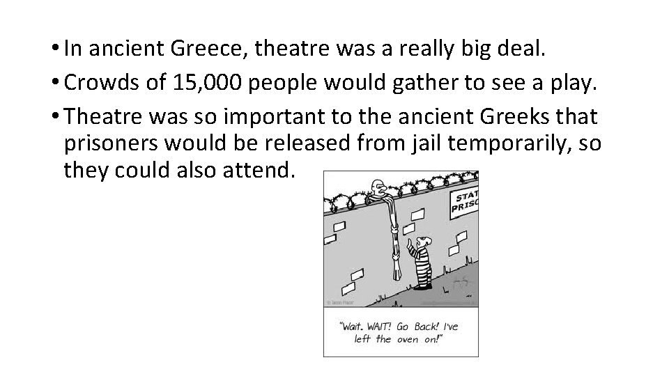  • In ancient Greece, theatre was a really big deal. • Crowds of