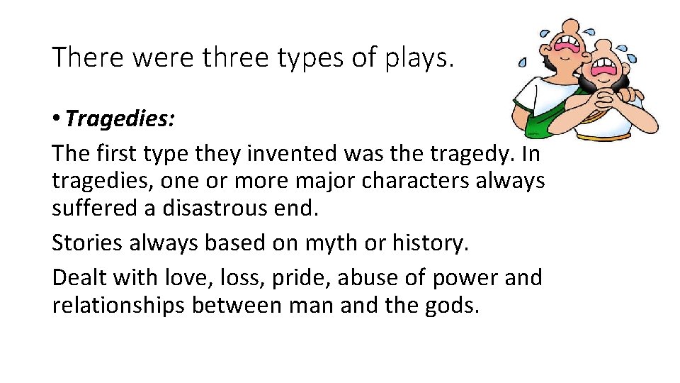 There were three types of plays. • Tragedies: The first type they invented was