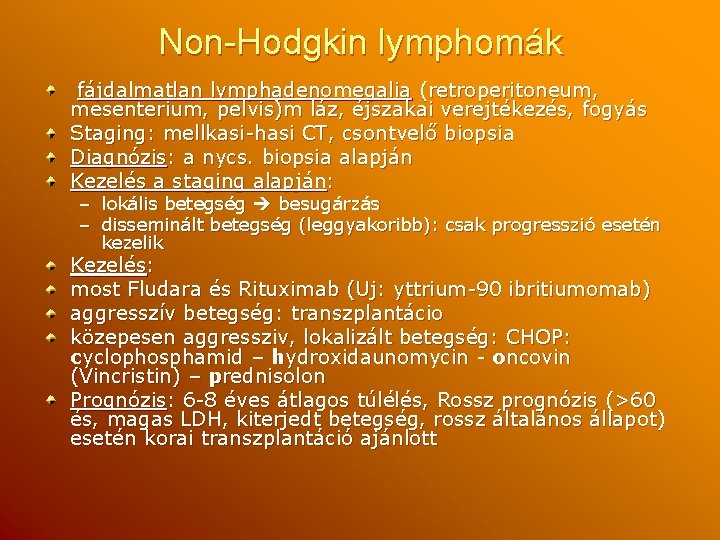 Non-Hodgkin lymphomák fájdalmatlan lymphadenomegalia (retroperitoneum, mesenterium, pelvis)m láz, éjszakai verejtékezés, fogyás Staging: mellkasi-hasi CT,