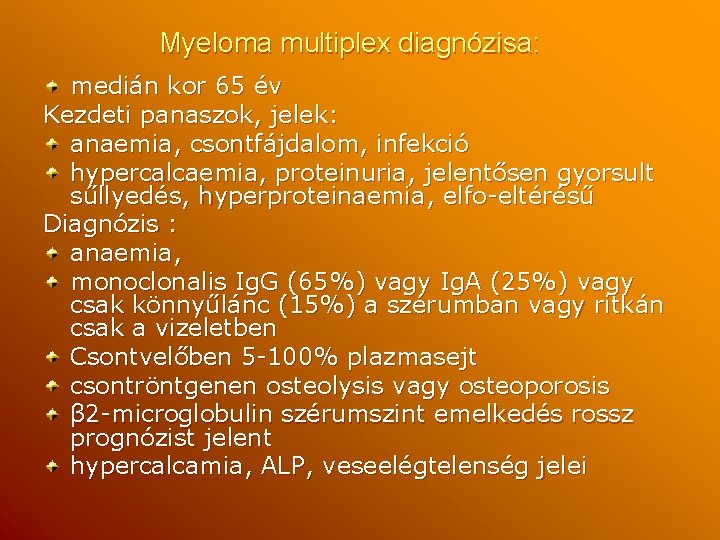 Myeloma multiplex diagnózisa: medián kor 65 év Kezdeti panaszok, jelek: anaemia, csontfájdalom, infekció hypercalcaemia,