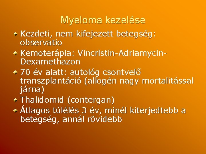 Myeloma kezelése Kezdeti, nem kifejezett betegség: observatio Kemoterápia: Vincristin-Adriamycin. Dexamethazon 70 év alatt: autológ