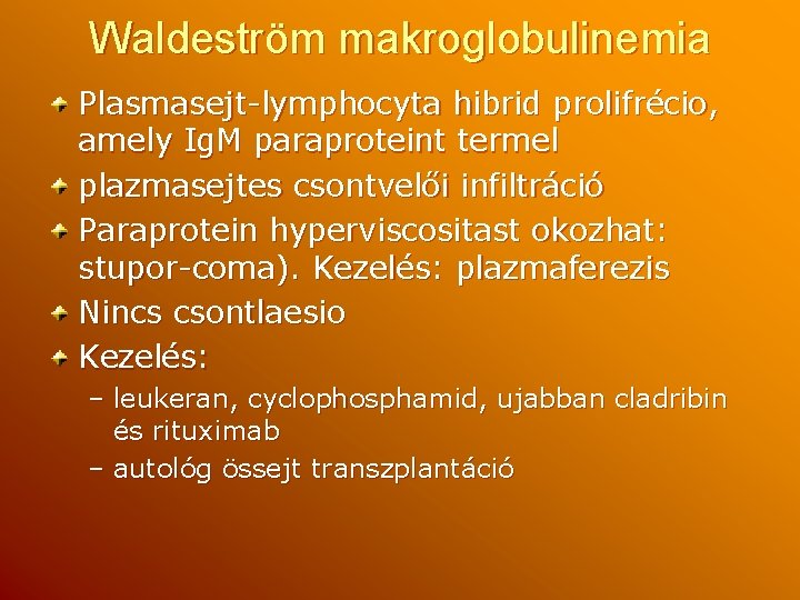 Waldeström makroglobulinemia Plasmasejt-lymphocyta hibrid prolifrécio, amely Ig. M paraproteint termel plazmasejtes csontvelői infiltráció Paraprotein