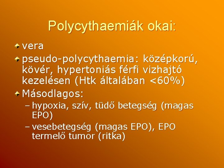 Polycythaemiák okai: vera pseudo-polycythaemia: középkorú, kövér, hypertoniás férfi vizhajtó kezelésen (Htk általában <60%) Másodlagos: