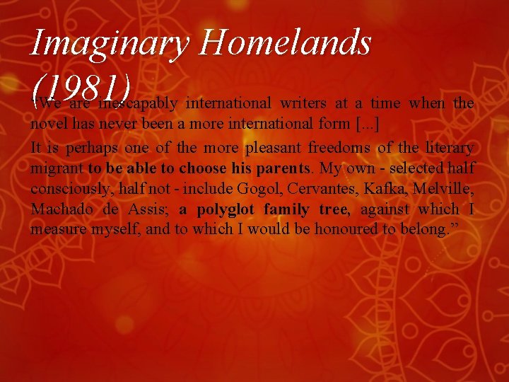 Imaginary Homelands (1981) “We are inescapably international writers at a time when the novel