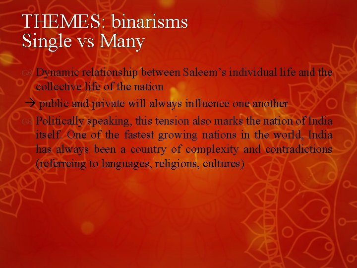 THEMES: binarisms Single vs Many Dynamic relationship between Saleem’s individual life and the collective