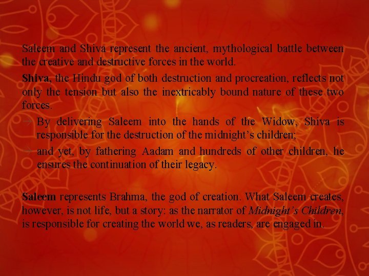 Saleem and Shiva represent the ancient, mythological battle between the creative and destructive forces